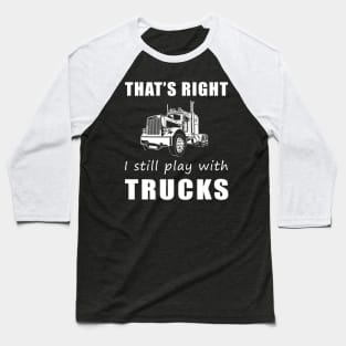 Rolling with Humor: That's Right, I Still Play with Trucks Tee! Drive and Jive! Baseball T-Shirt